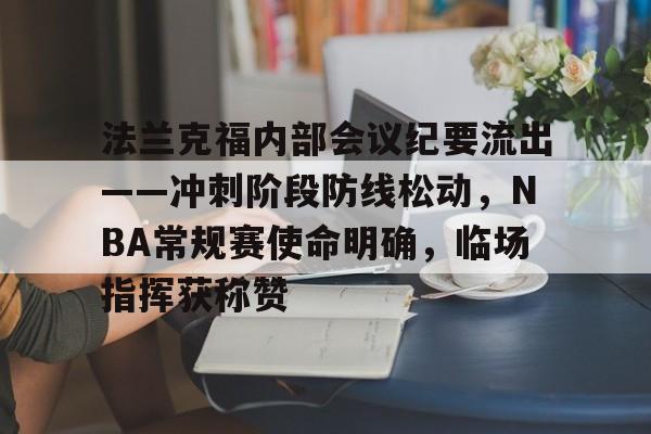 详细阅读:法兰克福内部会议纪要流出——冲刺阶段防线松动,NBA常规赛使命明确,临场指挥获称赞(战术板辽宁队应该怎么限制乔丹贝尔)-开云官方网 法兰克福内部会议纪要流出——冲刺阶段防线松动,NBA常规赛使命明确,临场指挥获称赞(战术板辽宁队应该怎么限制乔丹贝尔)-开云官方网